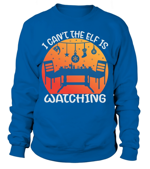 I cant the elf is watching christmas shirt Sweatshirt Unisex