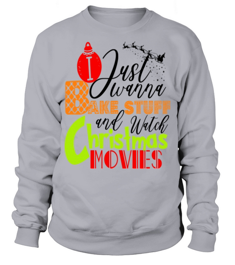 I Just Wanna Bake Stuff And Watch Christmas Movies Sweatshirt Unisex