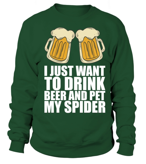I Just Want To Drink Beer And Pet My Spider Sweatshirt Unisex