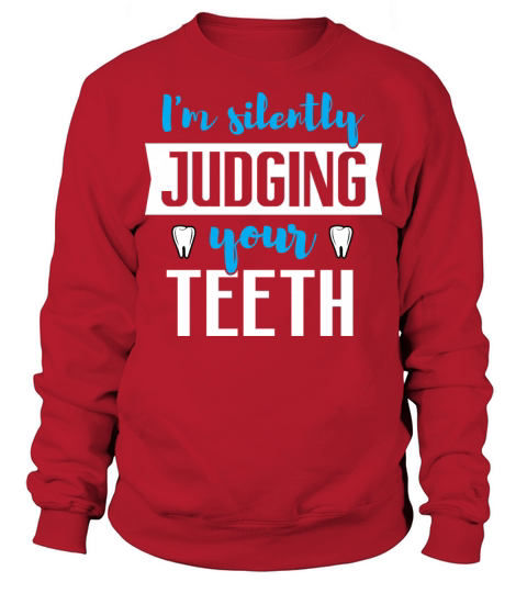 I’m Silently Judging Your Teeth - Funny Dentist Sweatshirt Unisex