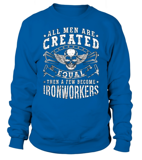 Ironworker All Men Are Created Equal Arc Welding Sweatshirt Unisex