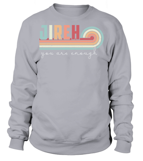 Jireh You Are Enough More Than Enough Forever Chri Sweatshirt Unisex