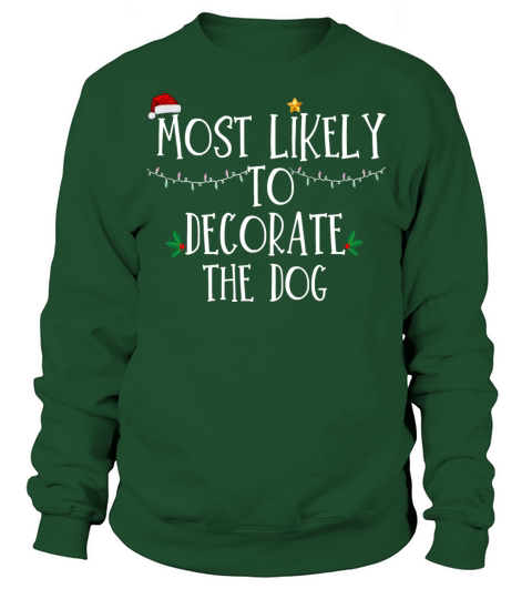 Most Likely To Decorate The Dog Xmas Family Matchi Sweatshirt Unisex