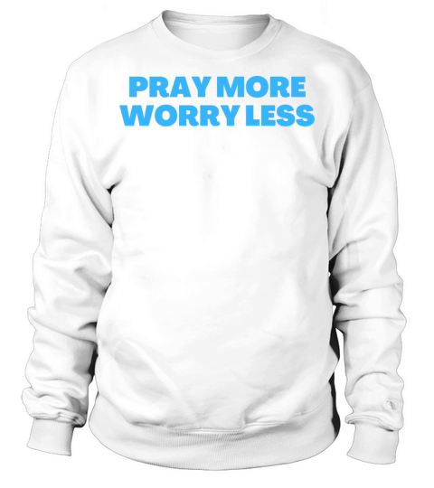 Pray More Worry Less - Christian Quotes Sweatshirt Unisex