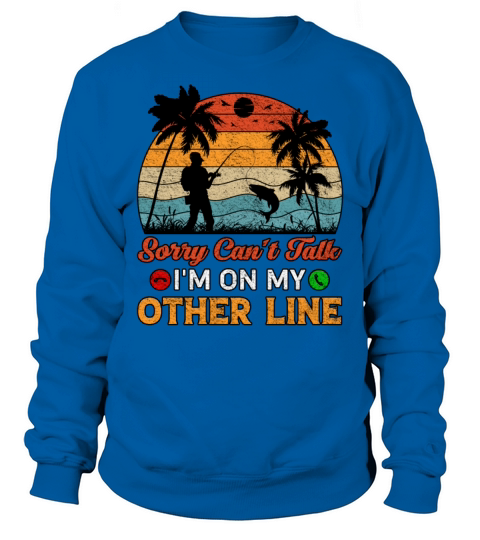 Sorry Cant Talk Im On My Other Line Fishing Sweatshirt Unisex