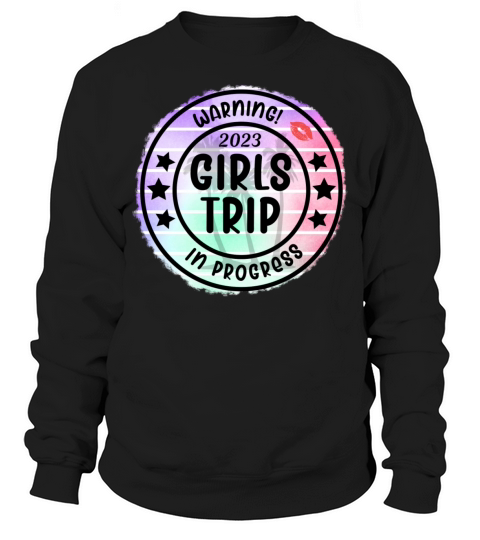 Warning 2023 Girls Trip In Progress Sweatshirt Unisex