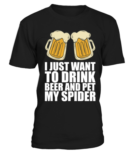 I Just Want To Drink Beer And Pet My Spider T-Shirt Unisex