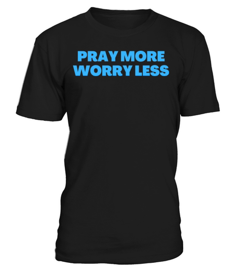 Pray More Worry Less - Christian Quotes T-Shirt Unisex