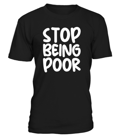 Stop Being Poor T-Shirt Unisex