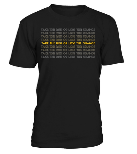 TAKE THE RISK OR LOSE THE CHANCE T-Shirt Unisex