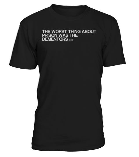 THE WORST THING ABOUT PRISON WAS THE DEMENTORS T-Shirt Unisex