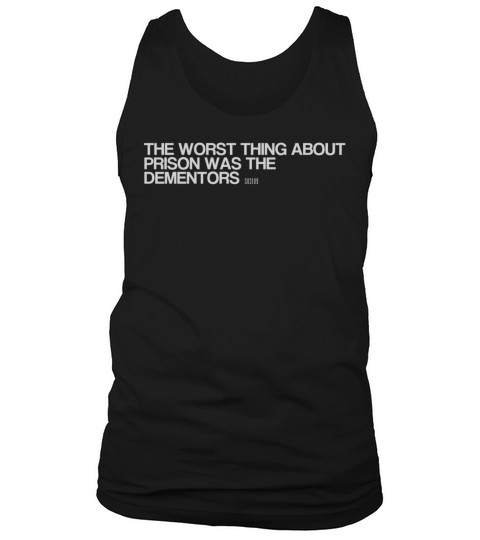 THE WORST THING ABOUT PRISON WAS THE DEMENTORS Tank Top Unisex