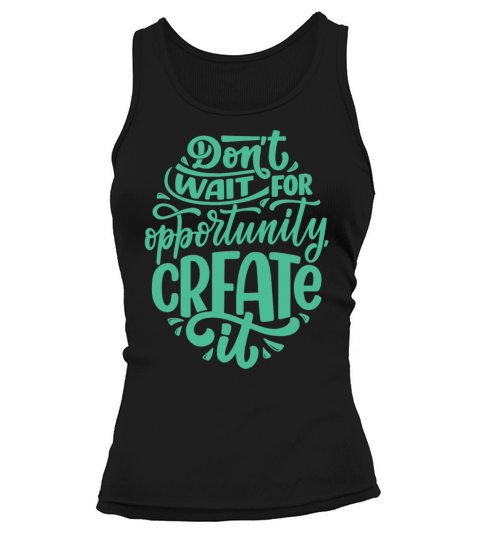 DONT WAIT FOR OPPORTUNITY CREATE IT Tank top Woman