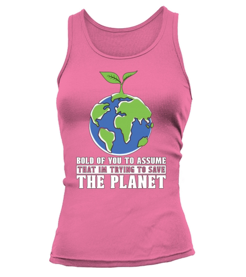 Global Warming Bold Of You To Assume Environmental Tank top Woman