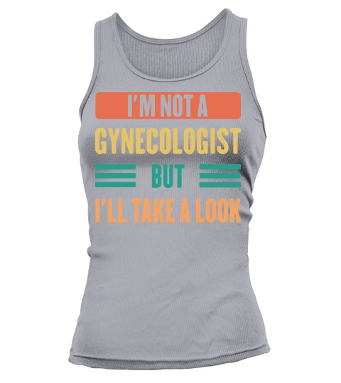 I’m Not A Gynecologist But I’ll Take A Look Tank top Woman