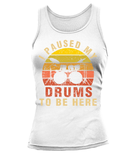 I Paused My Drums To Be Here Funny Drummers Gifts Tank top Woman