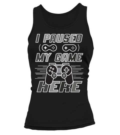I Paused My Game To Be Here Funny Gaming Quote Tank top Woman