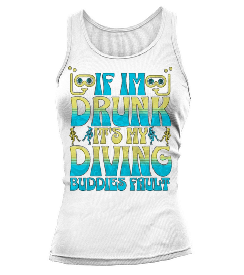 If I Am Drunk Its My Diving Buddies Fault Tank top Woman