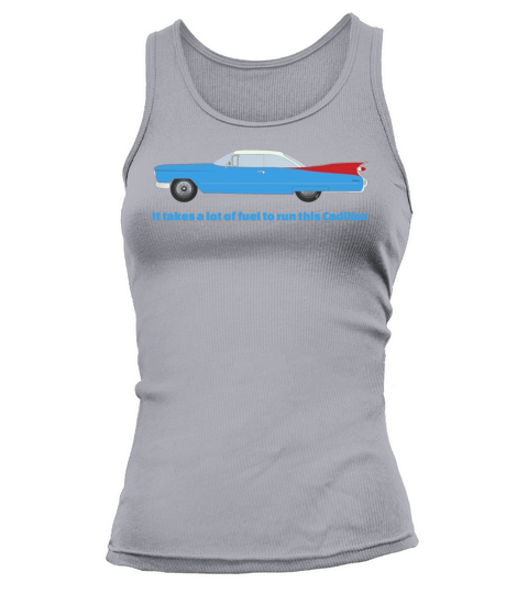 It Takes A Lot Of Fuel To Run This Blue Cadillac Tank top Woman