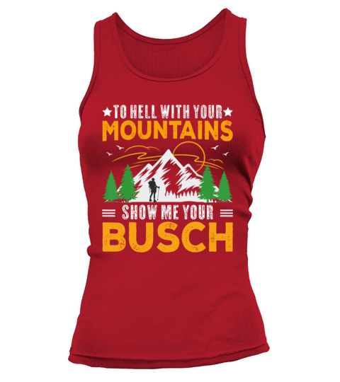 To Hell with Your Mountains Show me Your Busch Fun Tank top Woman