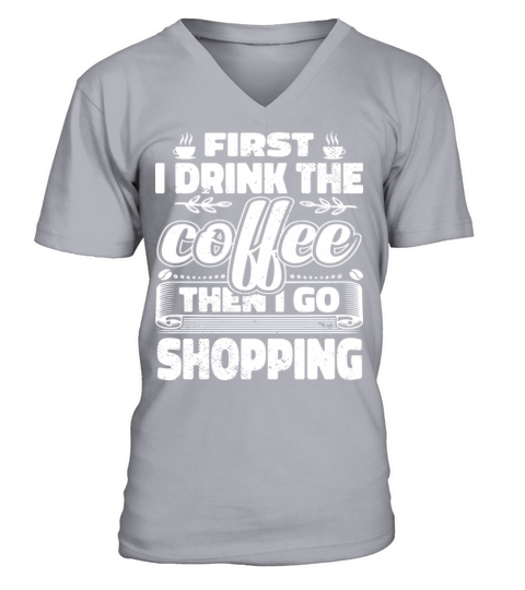 First I Drink Coffee Then I Go Shopping V-Neck T-shirt