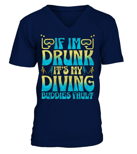 If I Am Drunk Its My Diving Buddies Fault V-Neck T-shirt