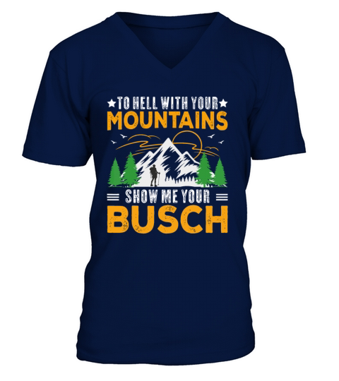 To Hell with Your Mountains Show me Your Busch Fun V-Neck T-shirt