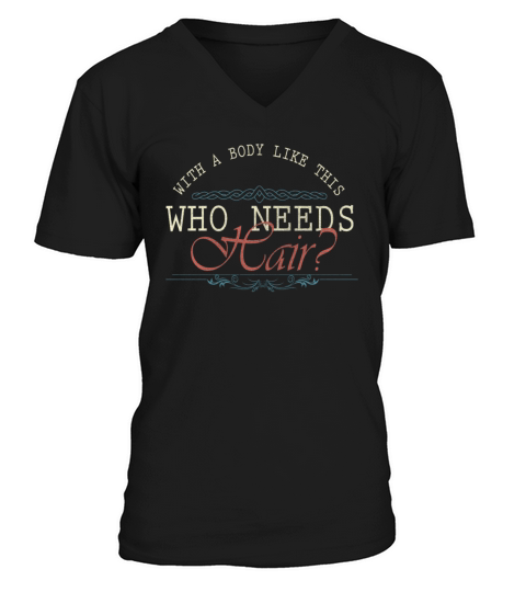 With A Body Like This Who Needs Hair V-Neck T-shirt