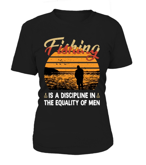 Fishing is a Discipline in the Equality of Men Women's T-Shirt