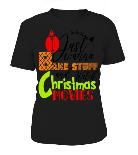 I Just Wanna Bake Stuff And Watch Christmas Movies Women's T-Shirt