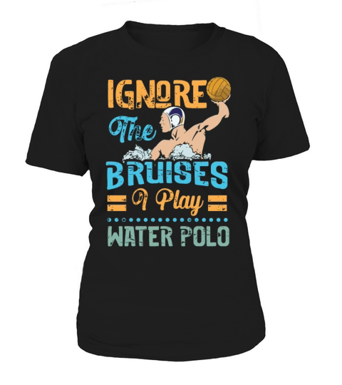 Ignore The Bruises I Play Water Polo Women's T-Shirt