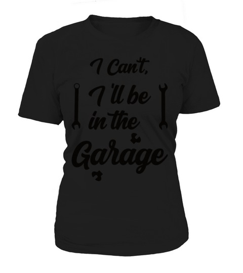 Ill be in the garage Women's T-Shirt