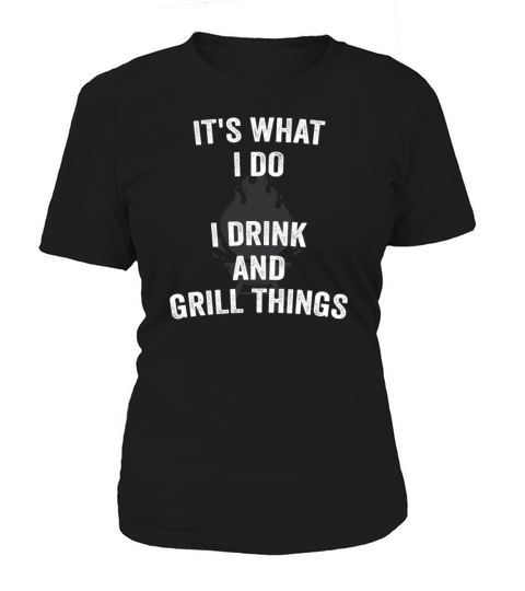 Its What I Do Drink Grill Things Women's T-Shirt