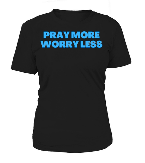 Pray More Worry Less - Christian Quotes Women's T-Shirt