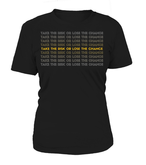 TAKE THE RISK OR LOSE THE CHANCE Women's T-Shirt