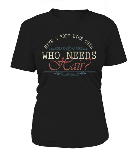 With A Body Like This Who Needs Hair Women's T-Shirt
