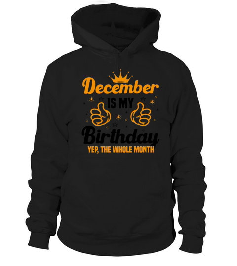 December Is My Birthday Yes The Whole Month funny Hoodie Unisex