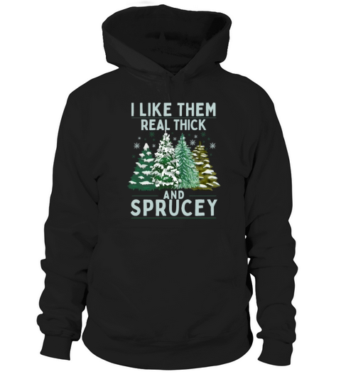 I Like Them Real Thick And Sprucey Hoodie Unisex