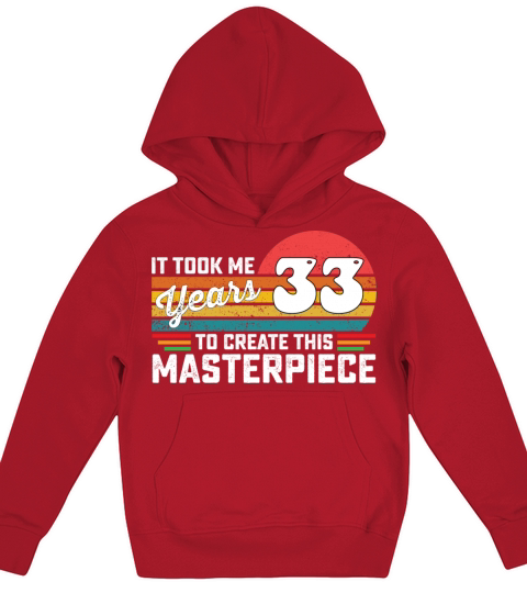 It Took Me 33 Years To Create This Masterpiece Kids Hoodie