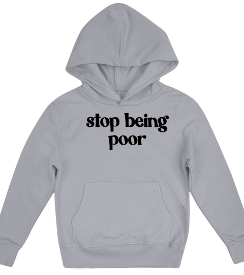 Stop Being Poor Kids Hoodie