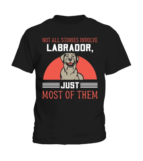 Not all stories involve Labrador Kids T-Shirt