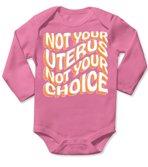 Not Your Uterus Not Your Choice Pro Choice Long Sleeve Baby One-Piece