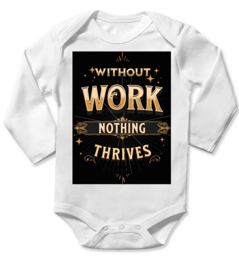 without work nothing thrives Long Sleeve Baby One-Piece