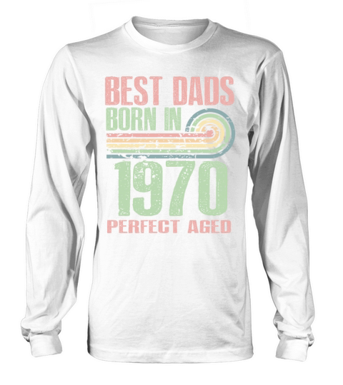 Best Dads Are Born In 1970 55 Years Old 55th Long sleeved Unisex
