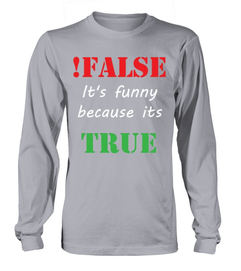 False Its Funny Because Its True Long sleeved Unisex