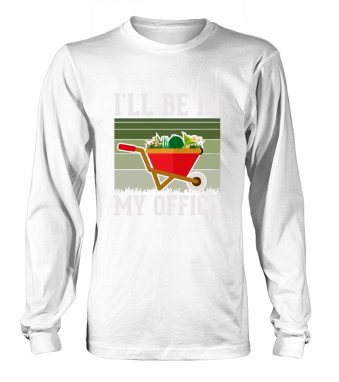 Funny Gardening Design Ill be in My OFFICE Long sleeved Unisex