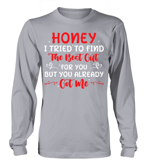 Honey I tried to find the best gift Long sleeved Unisex