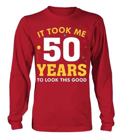 It Took Me 50 Years To Look This Good Long sleeved Unisex