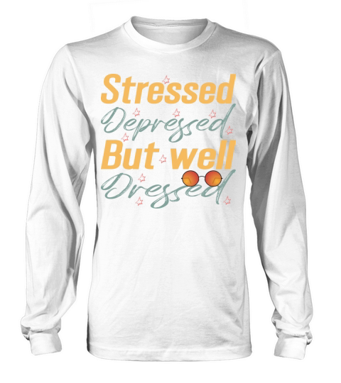 Stressed Depressed But Well Dressed Long sleeved Unisex