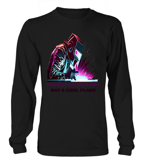 Welders have hot hands but a cool flame Long sleeved Unisex